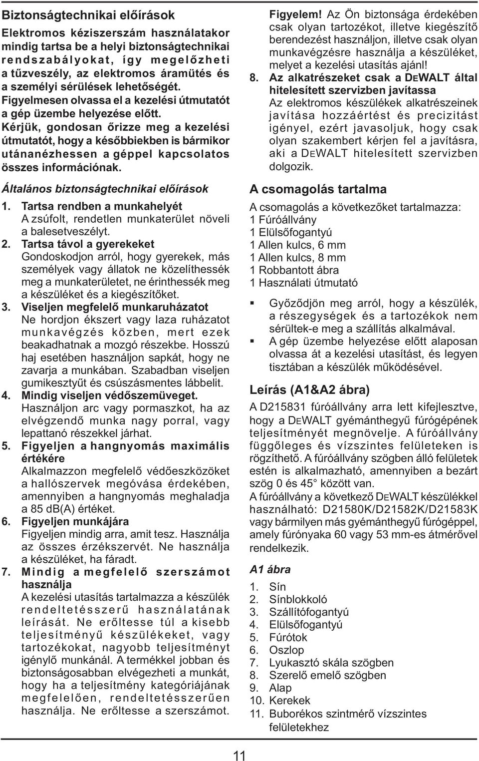 Kérjük, gondosan őrizze meg a kezelési útmutatót, hogy a későbbiekben is bármikor utánanézhessen a géppel kapcsolatos összes információnak. Általános biztonságtechnikai előírások 1.