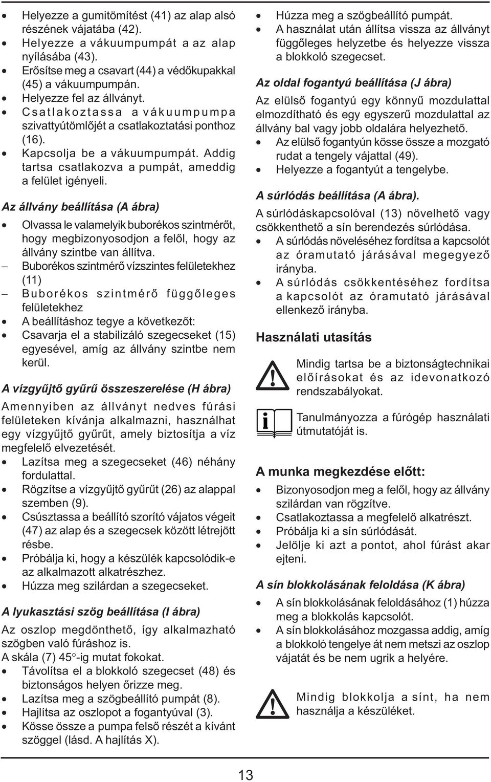 Az állvány beállítása (A ábra) Olvassa le valamelyik buborékos szintmérőt, hogy megbizonyosodjon a felől, hogy az állvány szintbe van állítva.