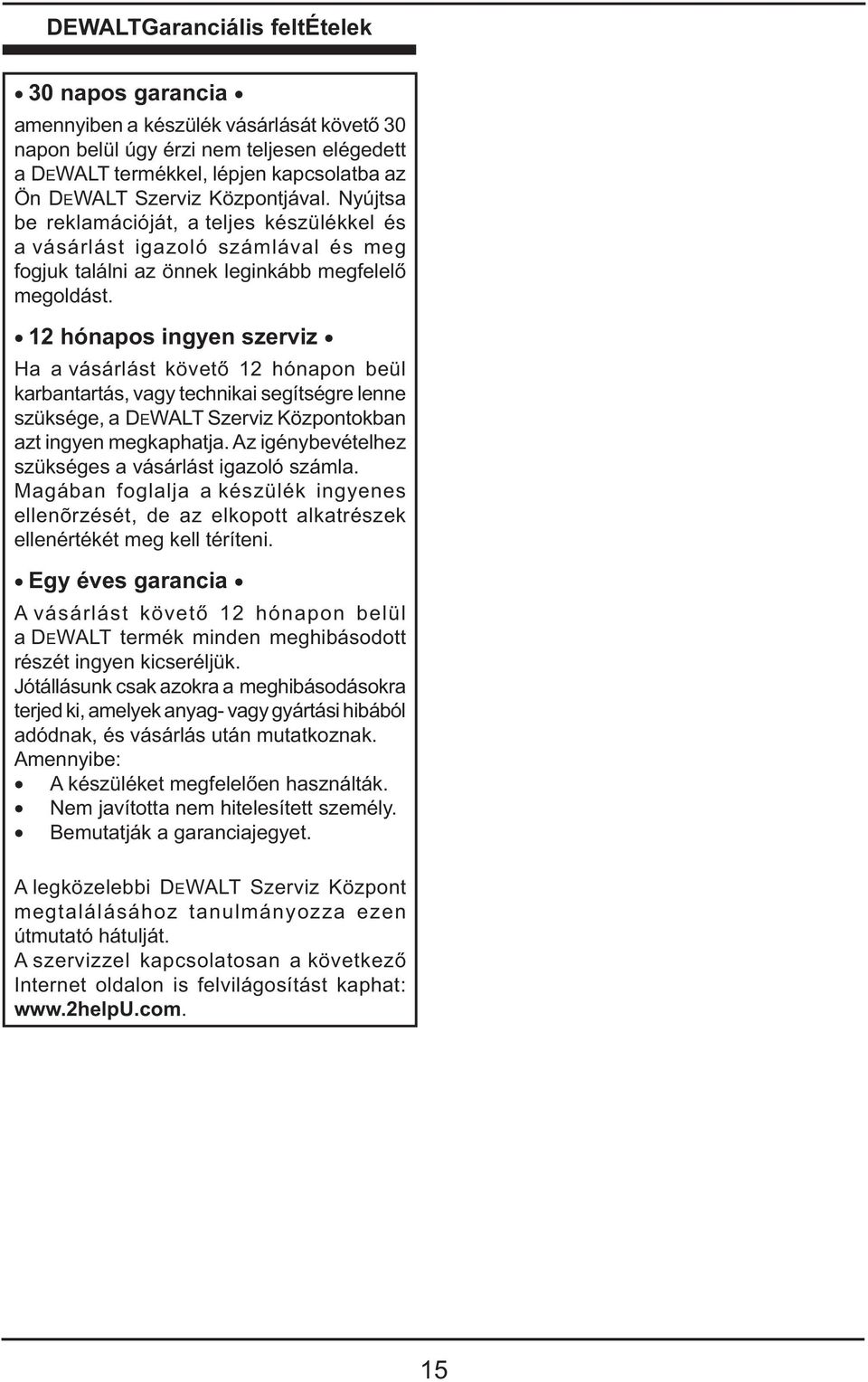 12 hónapos ingyen szerviz Ha a vásárlást követő 12 hónapon beül karbantartás, vagy technikai segítségre lenne szüksége, a DEWALT Szerviz Központokban azt ingyen megkaphatja.