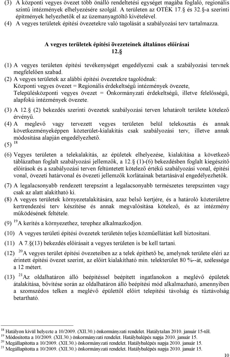 A vegyes területek építési övezeteinek általános előírásai 12. (1) A vegyes területen építési tevékenységet engedélyezni csak a szabályozási tervnek megfelelően szabad.