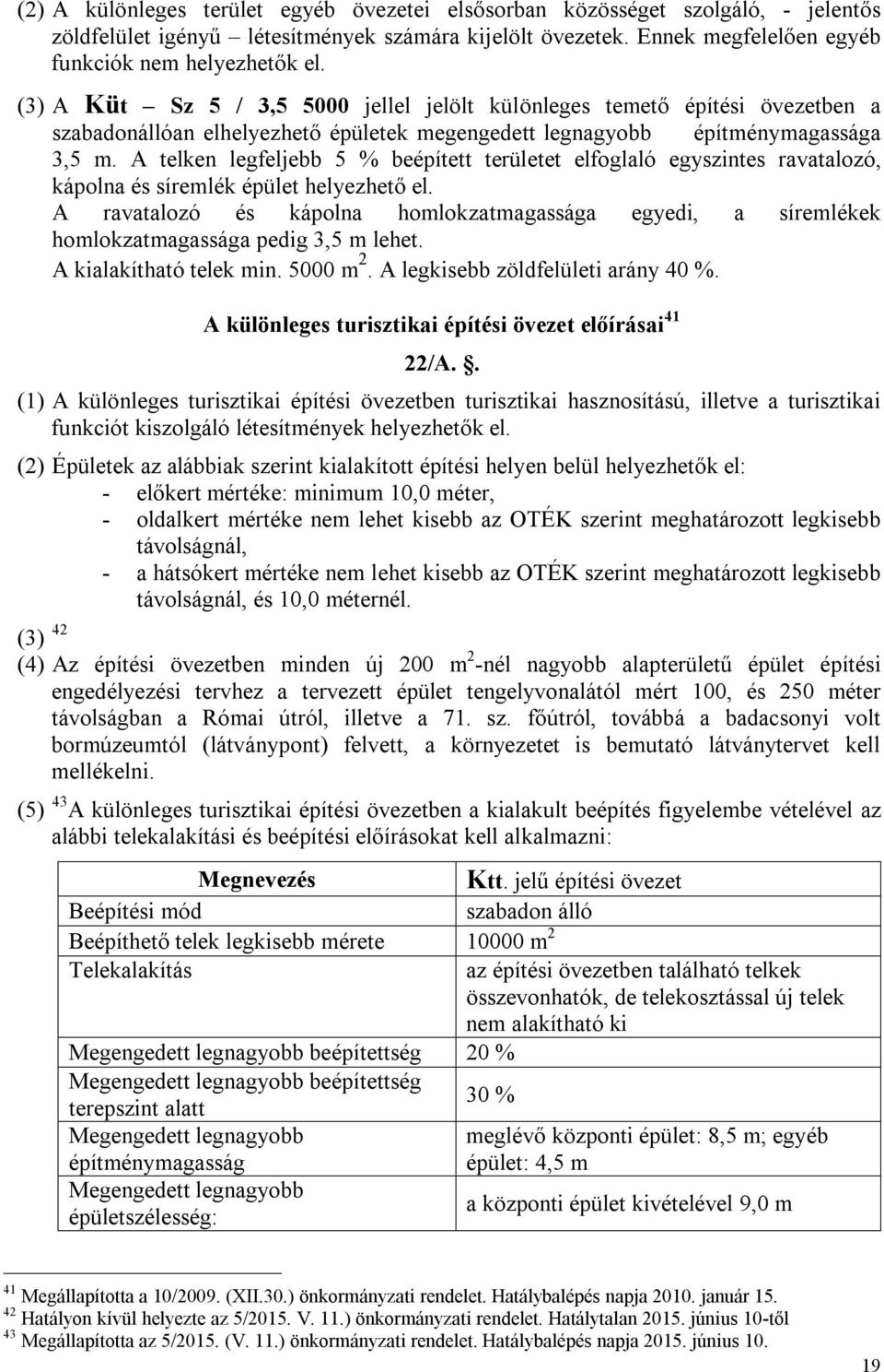 A telken legfeljebb 5 % beépített területet elfoglaló egyszintes ravatalozó, kápolna és síremlék épület helyezhető el.