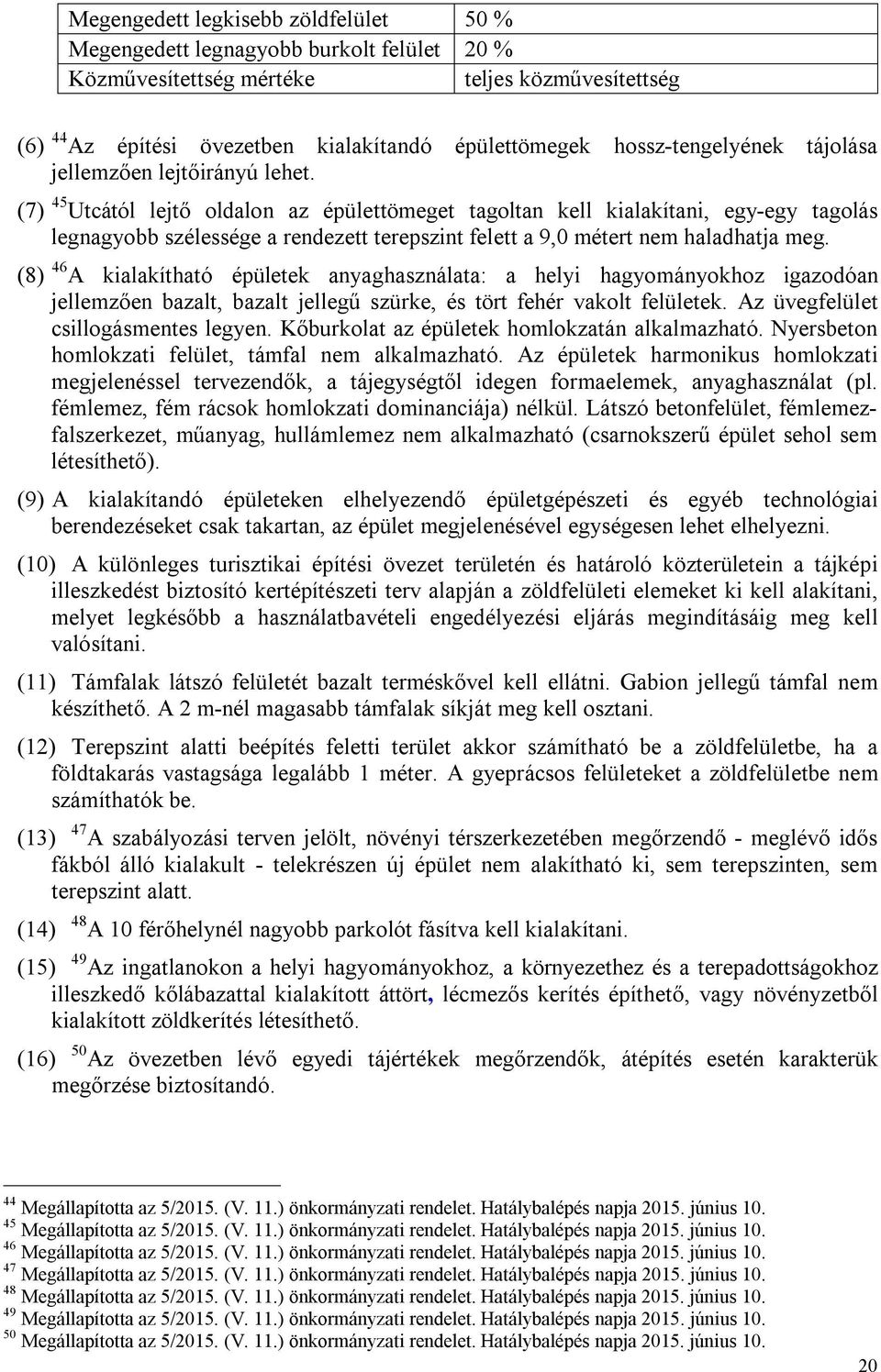 (7) 45 Utcától lejtő oldalon az épülettömeget tagoltan kell kialakítani, egy-egy tagolás legnagyobb szélessége a rendezett terepszint felett a 9,0 métert nem haladhatja meg.