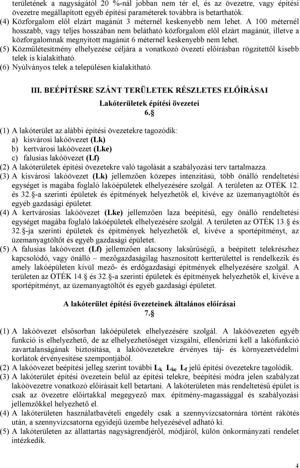 A 100 méternél hosszabb, vagy teljes hosszában nem belátható közforgalom elől elzárt magánút, illetve a közforgalomnak megnyitott magánút 6 méternél keskenyebb nem lehet.