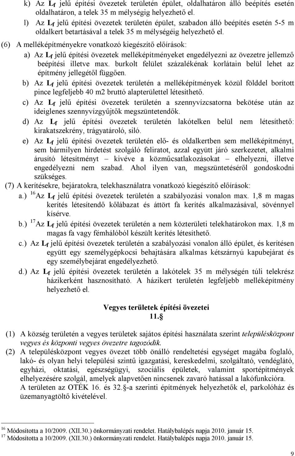 (6) A melléképítményekre vonatkozó kiegészítő előírások: a) Az L f jelű építési övezetek melléképítményeket engedélyezni az övezetre jellemző beépítési illetve max.