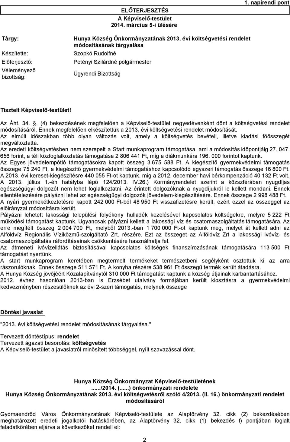 . (4) bekezdésének megfelelően a Képviselő-testület negyedévenként dönt a költségvetési rendelet módosításáról. Ennek megfelelően elkészítettük a 2013. évi költségvetési rendelet módosítását.