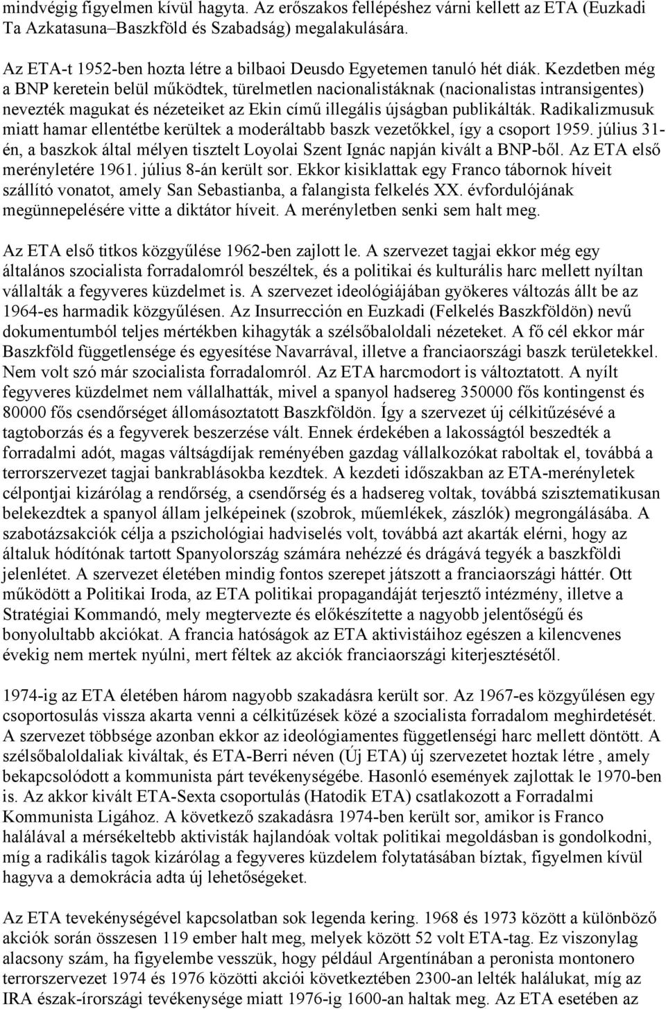 Kezdetben még a BNP keretein belül működtek, türelmetlen nacionalistáknak (nacionalistas intransigentes) nevezték magukat és nézeteiket az Ekin című illegális újságban publikálták.