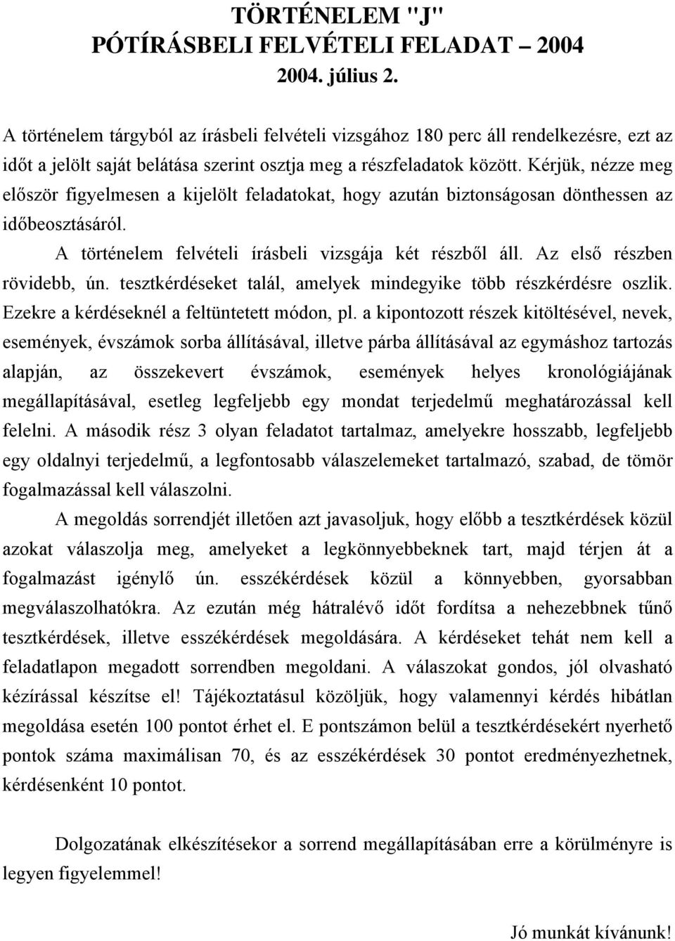 Kérjük, nézze meg először figyelmesen a kijelölt feladatokat, hogy azután biztonságosan dönthessen az időbeosztásáról. A történelem felvételi írásbeli vizsgája két részből áll.