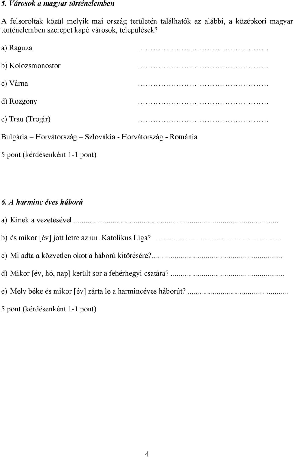 a) Raguza b) Kolozsmonostor c) Várna d) Rozgony e) Trau (Trogir) Bulgária Horvátország Szlovákia - Horvátország - Románia 6.