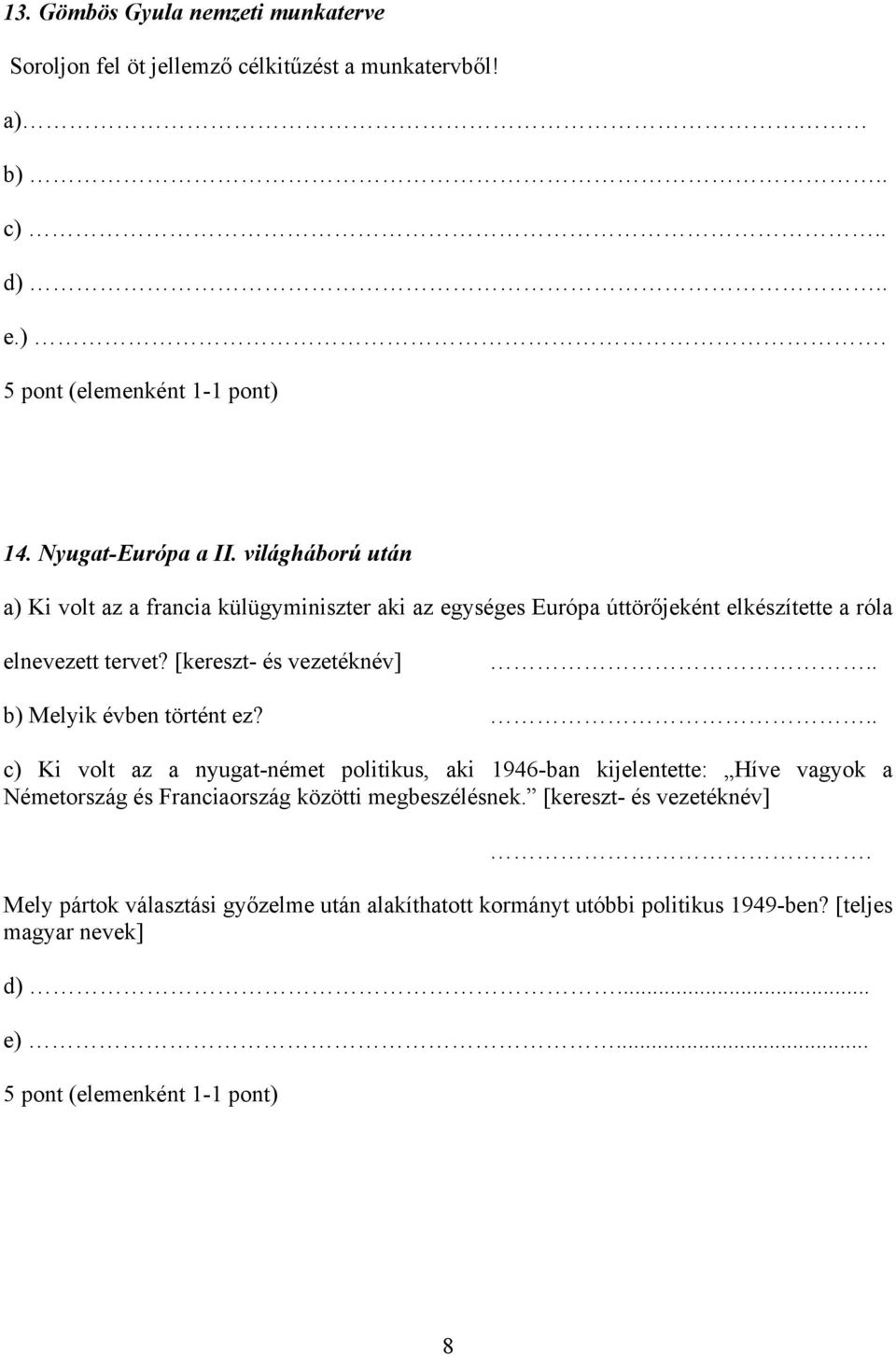 . b) Melyik évben történt ez?.. c) Ki volt az a nyugat-német politikus, aki 1946-ban kijelentette: Híve vagyok a Németország és Franciaország közötti megbeszélésnek.