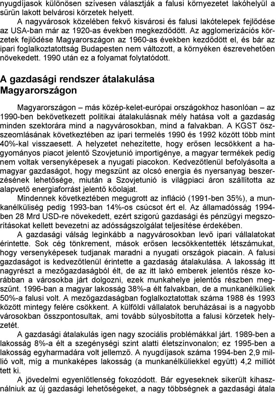 Az agglomerizációs körzetek fejlődése Magyarországon az 1960-as években kezdődött el, és bár az ipari foglalkoztatottság Budapesten nem változott, a környéken észrevehetően növekedett.