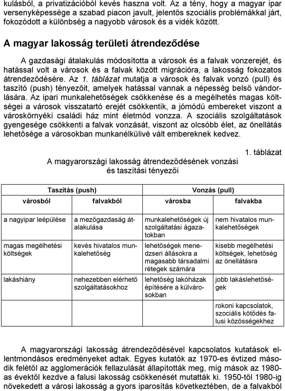 A magyar lakosság területi átrendeződése A gazdasági átalakulás módosította a városok és a falvak vonzerejét, és hatással volt a városok és a falvak között migrációra, a lakosság fokozatos