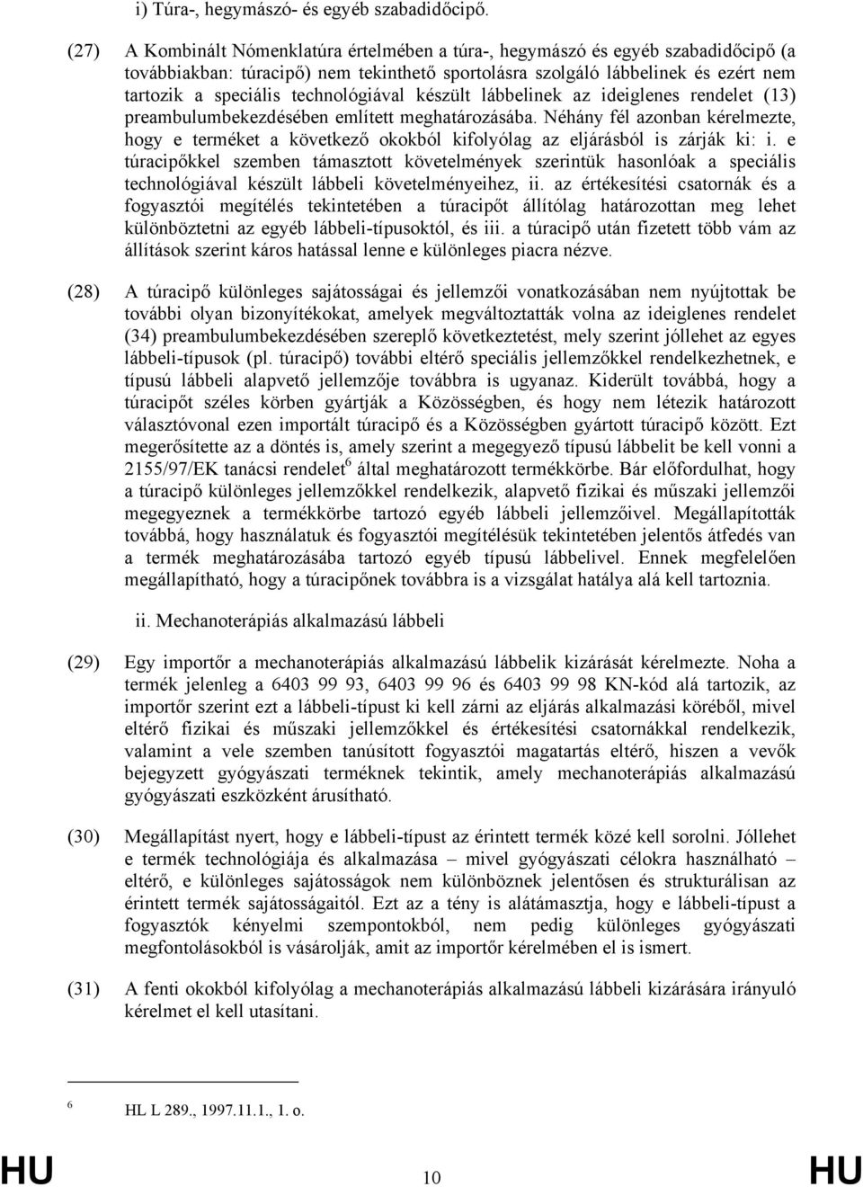 technológiával készült lábbelinek az ideiglenes rendelet (13) preambulumbekezdésében említett meghatározásába.