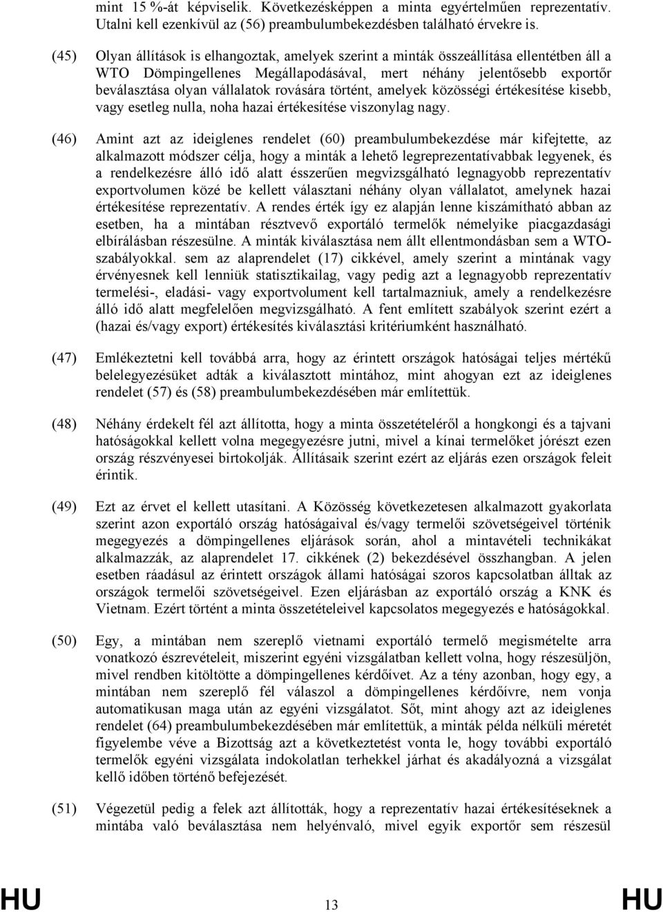 rovására történt, amelyek közösségi értékesítése kisebb, vagy esetleg nulla, noha hazai értékesítése viszonylag nagy.