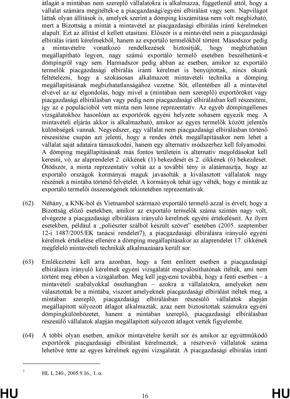 Ezt az állítást el kellett utasítani. Először is a mintavétel nem a piacgazdasági elbírálás iránti kérelmekből, hanem az exportáló termelőkből történt.