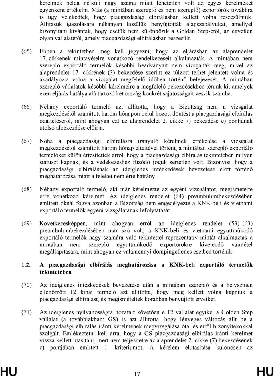 Állításuk igazolására néhányan közülük benyújtották alapszabályukat, amellyel bizonyítani kívánták, hogy esetük nem különbözik a Goldan Step-étől, az egyetlen olyan vállalatétól, amely piacgazdasági