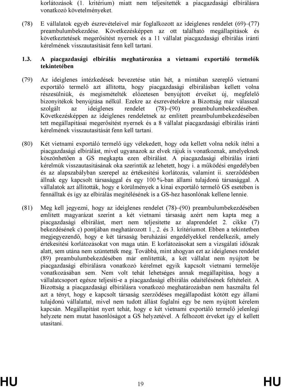 Következésképpen az ott található megállapítások és következtetések megerősítést nyernek és a 11 vállalat piacgazdasági elbírálás iránti kérelmének visszautasítását fenn kell tartani. 1.3.