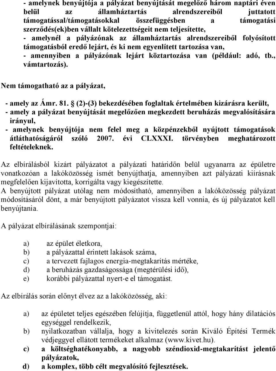 pályázónak lejárt köztartozása van (például: adó, tb., vámtartozás). Nem támogatható az a pályázat, - amely az Ámr. 81.