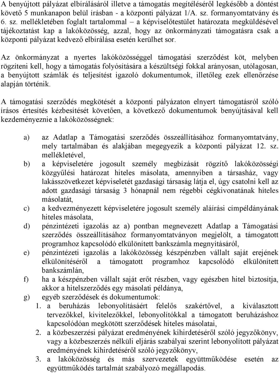 mellékletében foglalt tartalommal a képviselőtestület határozata megküldésével tájékoztatást kap a lakóközösség, azzal, hogy az önkormányzati támogatásra csak a központi pályázat kedvező elbírálása