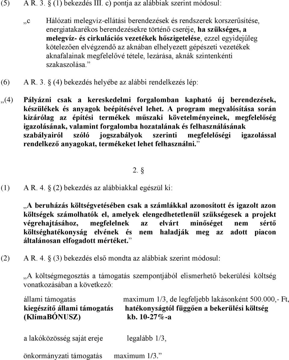 cirkulációs vezetékek hőszigetelése, ezzel egyidejűleg kötelezően elvégzendő az aknában elhelyezett gépészeti vezetékek aknafalainak megfelelővé tétele, lezárása, aknák szintenkénti szakaszolása.