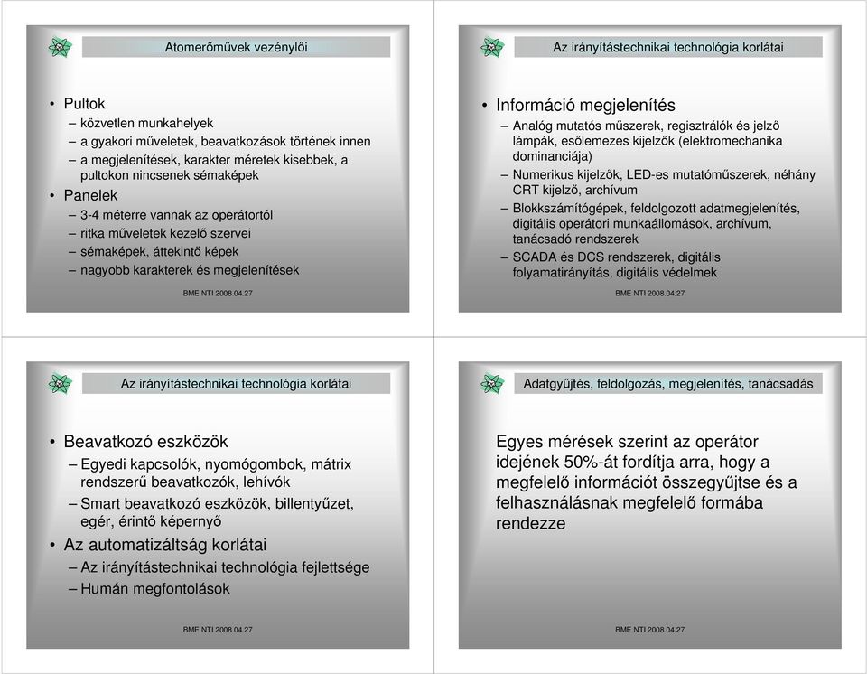 mutatós mőszerek, regisztrálók és jelzı lámpák, esılemezes kijelzık (elektromechanika dominanciája) Numerikus kijelzık, LED-es mutatómőszerek, néhány CRT kijelzı, archívum Blokkszámítógépek,