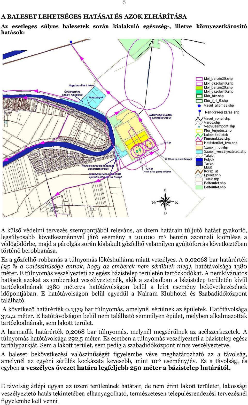 000 m 3 benzin azonnali kiömlése a védőgödörbe, majd a párolgás során kialakult gőzfelhő valamilyen gyújtóforrás következtében történő berobbanása.