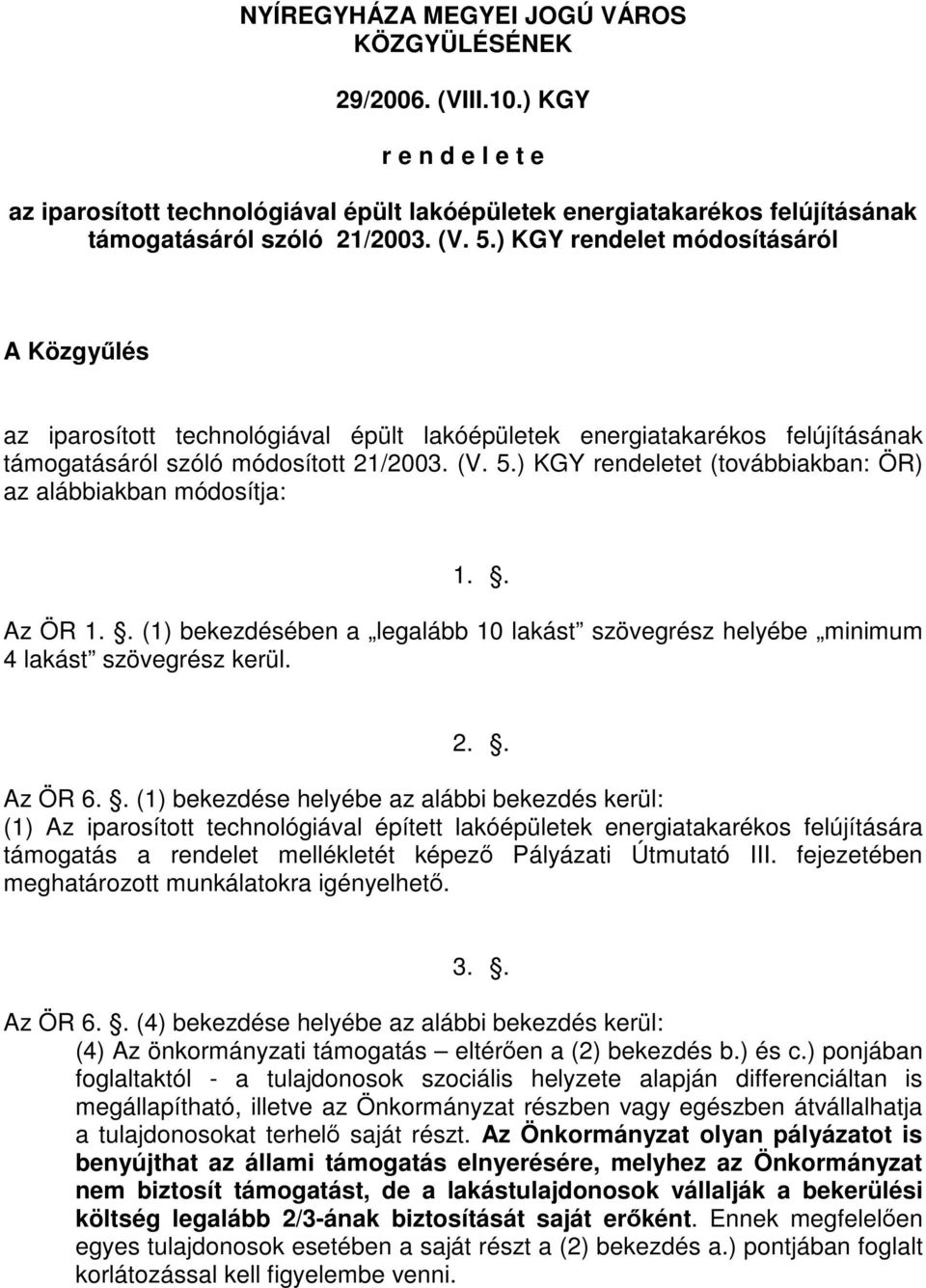 ) KGY rendeletet (továbbiakban: ÖR) az alábbiakban módosítja: 1.. Az ÖR 1.. (1) bekezdésében a legalább 10 lakást szövegrész helyébe minimum 4 lakást szövegrész kerül. 2.. Az ÖR 6.