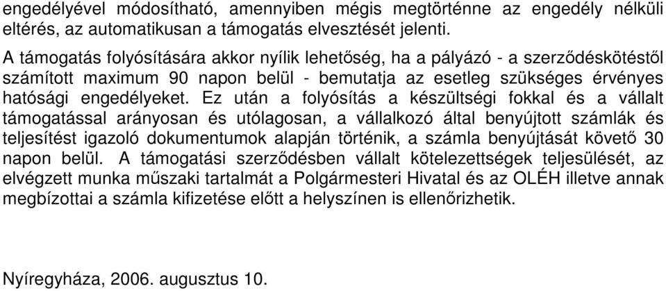 Ez után a folyósítás a készültségi fokkal és a vállalt támogatással arányosan és utólagosan, a vállalkozó által benyújtott számlák és teljesítést igazoló dokumentumok alapján történik, a számla