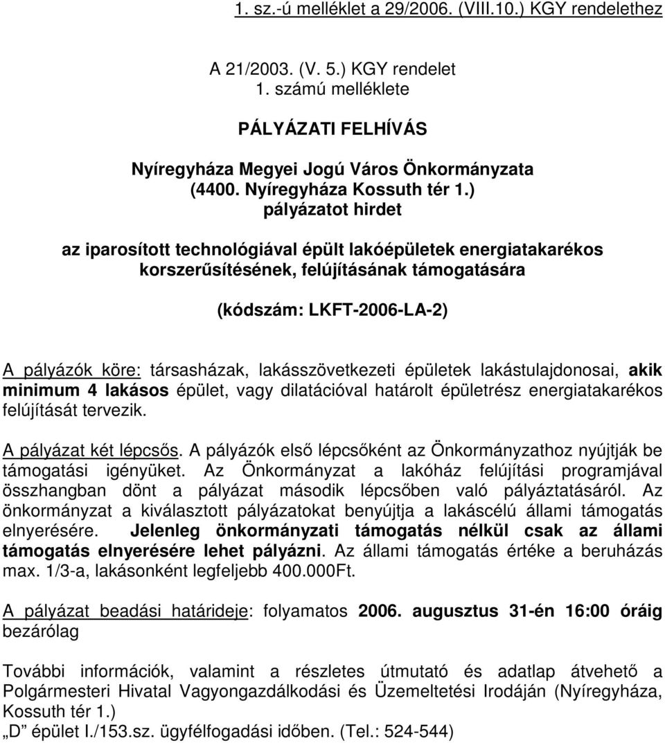 ) pályázatot hirdet az iparosított technológiával épült lakóépületek energiatakarékos korszerűsítésének, felújításának támogatására (kódszám: LKFT-2006-LA-2) A pályázók köre: társasházak,