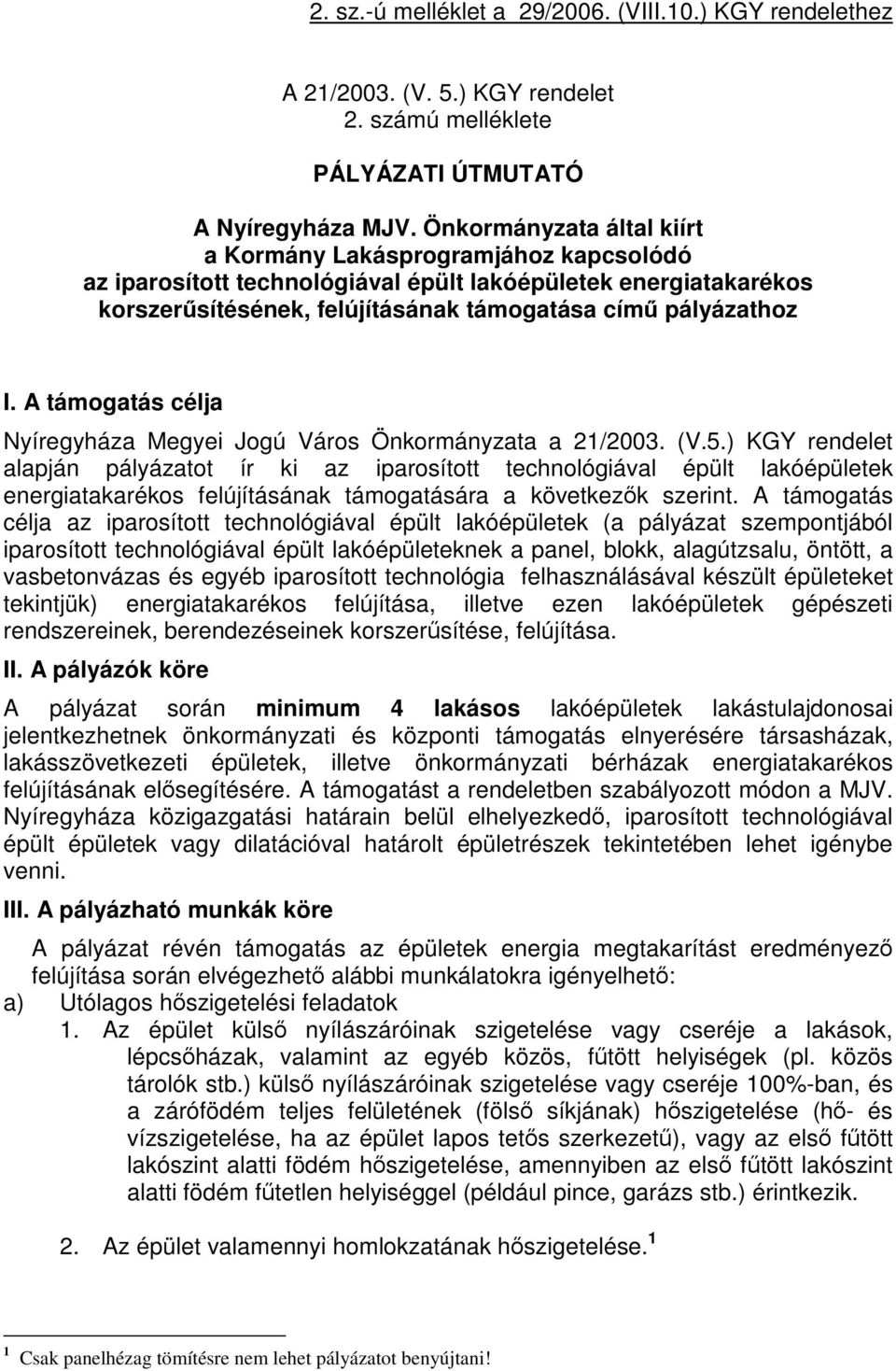 A támogatás célja Nyíregyháza Megyei Jogú Város Önkormányzata a 21/2003. (V.5.