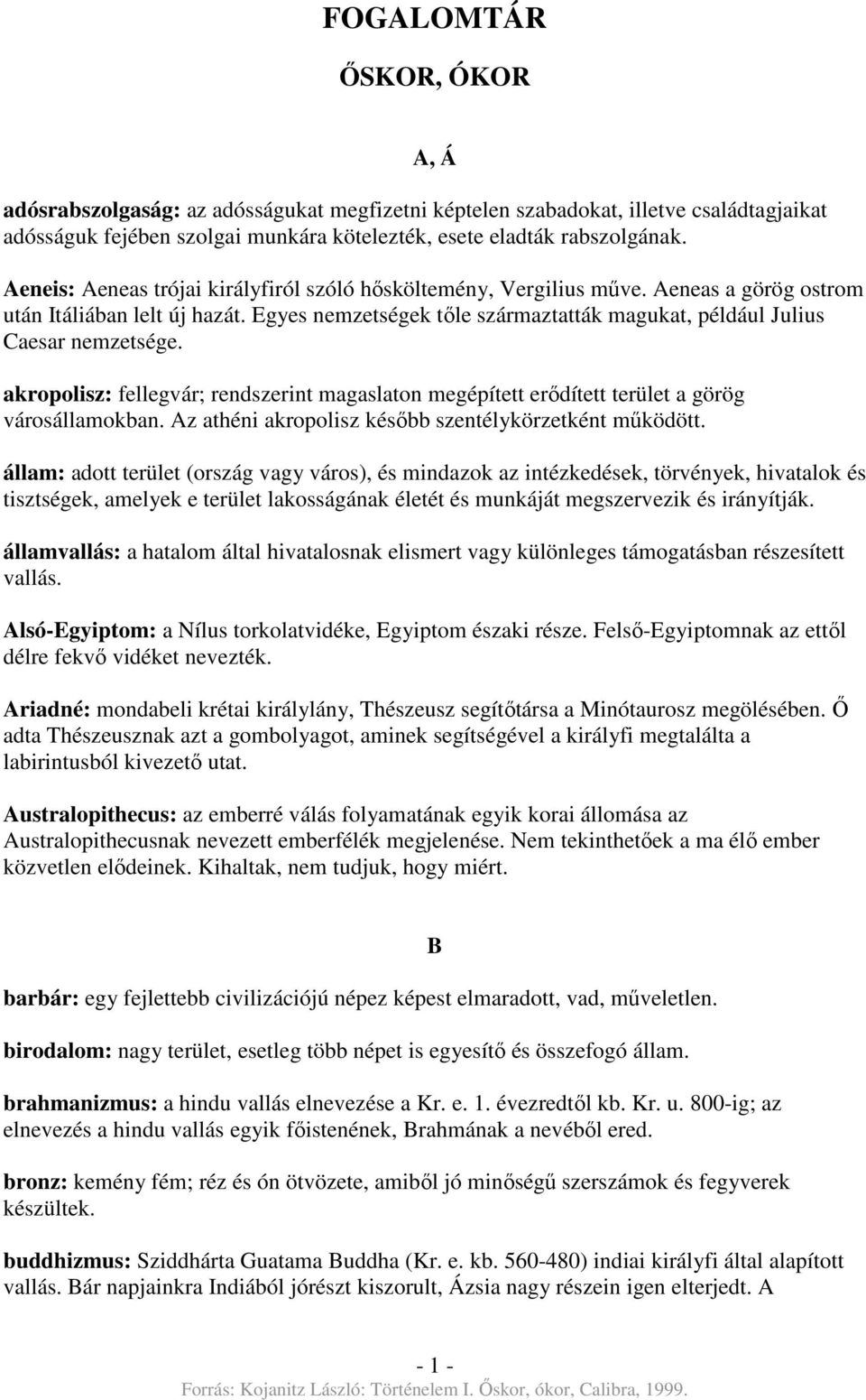 Egyes nemzetségek tőle származtatták magukat, például Julius Caesar nemzetsége. akropolisz: fellegvár; rendszerint magaslaton megépített erődített terület a görög városállamokban.