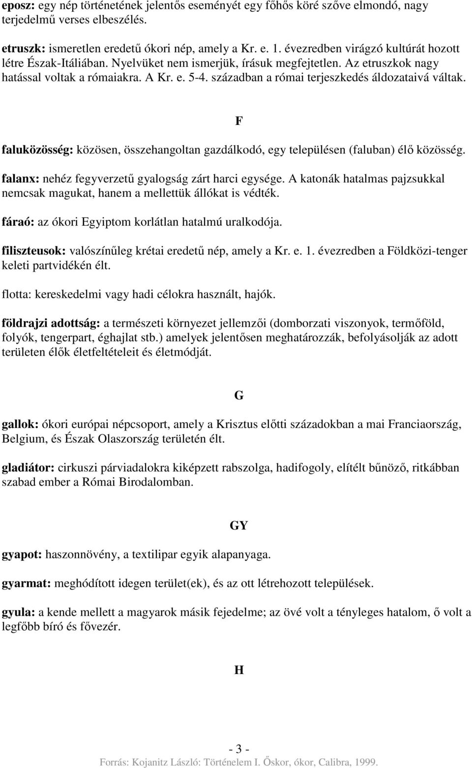 században a római terjeszkedés áldozataivá váltak. faluközösség: közösen, összehangoltan gazdálkodó, egy településen (faluban) élő közösség. falanx: nehéz fegyverzetű gyalogság zárt harci egysége.