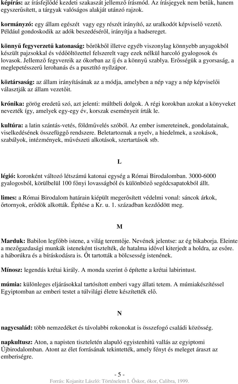 könnyű fegyverzetű katonaság: bőrökből illetve egyéb viszonylag könnyebb anyagokból készült pajzsokkal és védőöltözettel felszerelt vagy ezek nélkül harcoló gyalogosok és lovasok.