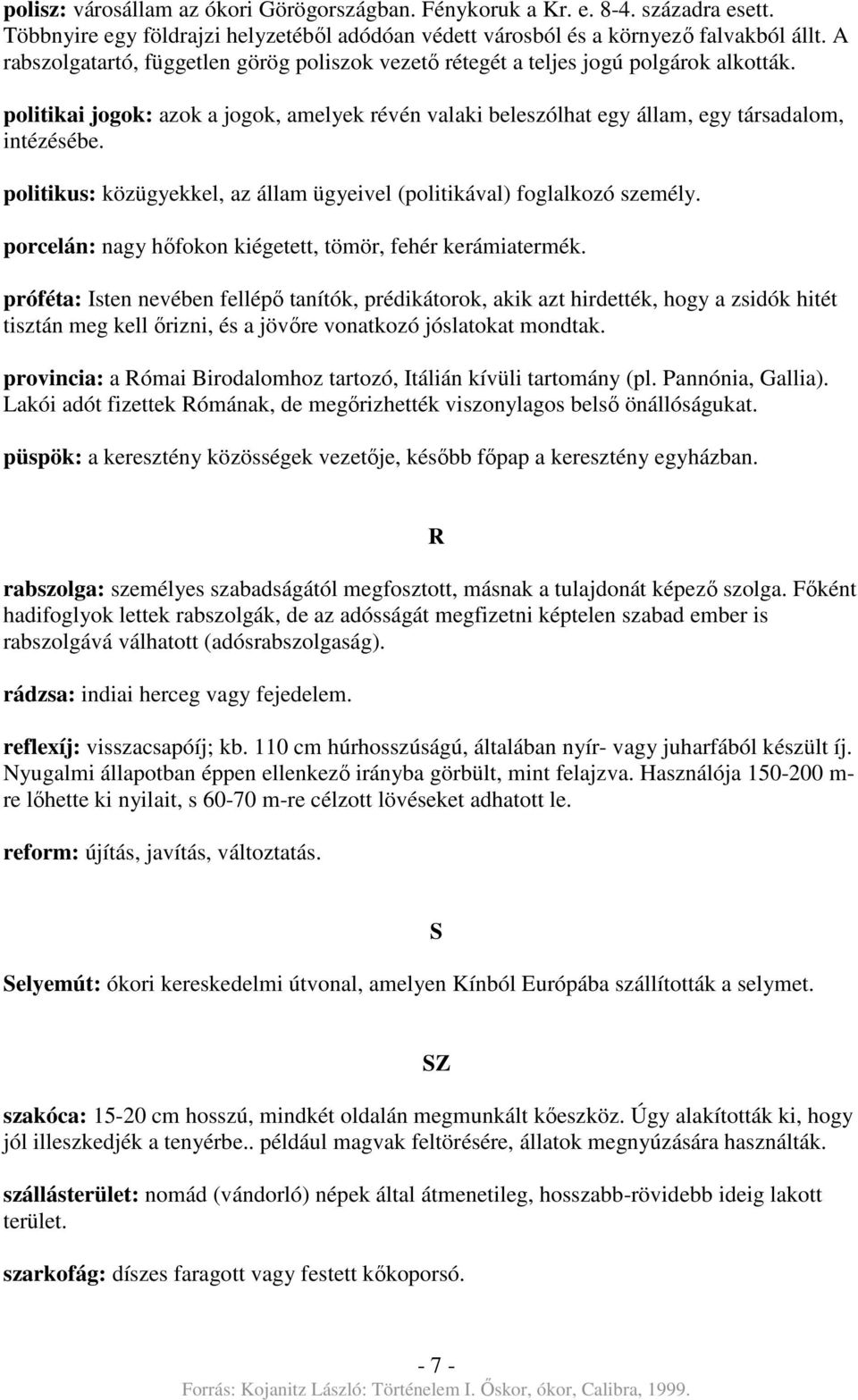 politikus: közügyekkel, az állam ügyeivel (politikával) foglalkozó személy. porcelán: nagy hőfokon kiégetett, tömör, fehér kerámiatermék.