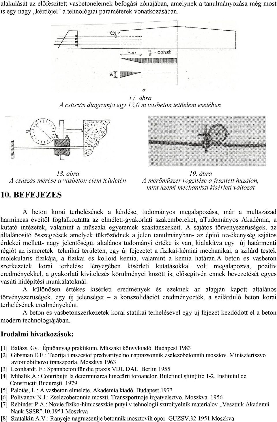ábra A mérőműszer rögzitése a feszitett huzalon, mint üzemi mechanikai kisérleti változat A beton korai terhelésének a kérdése, tudományos megalapozása, már a multszázad harmincas éveitől