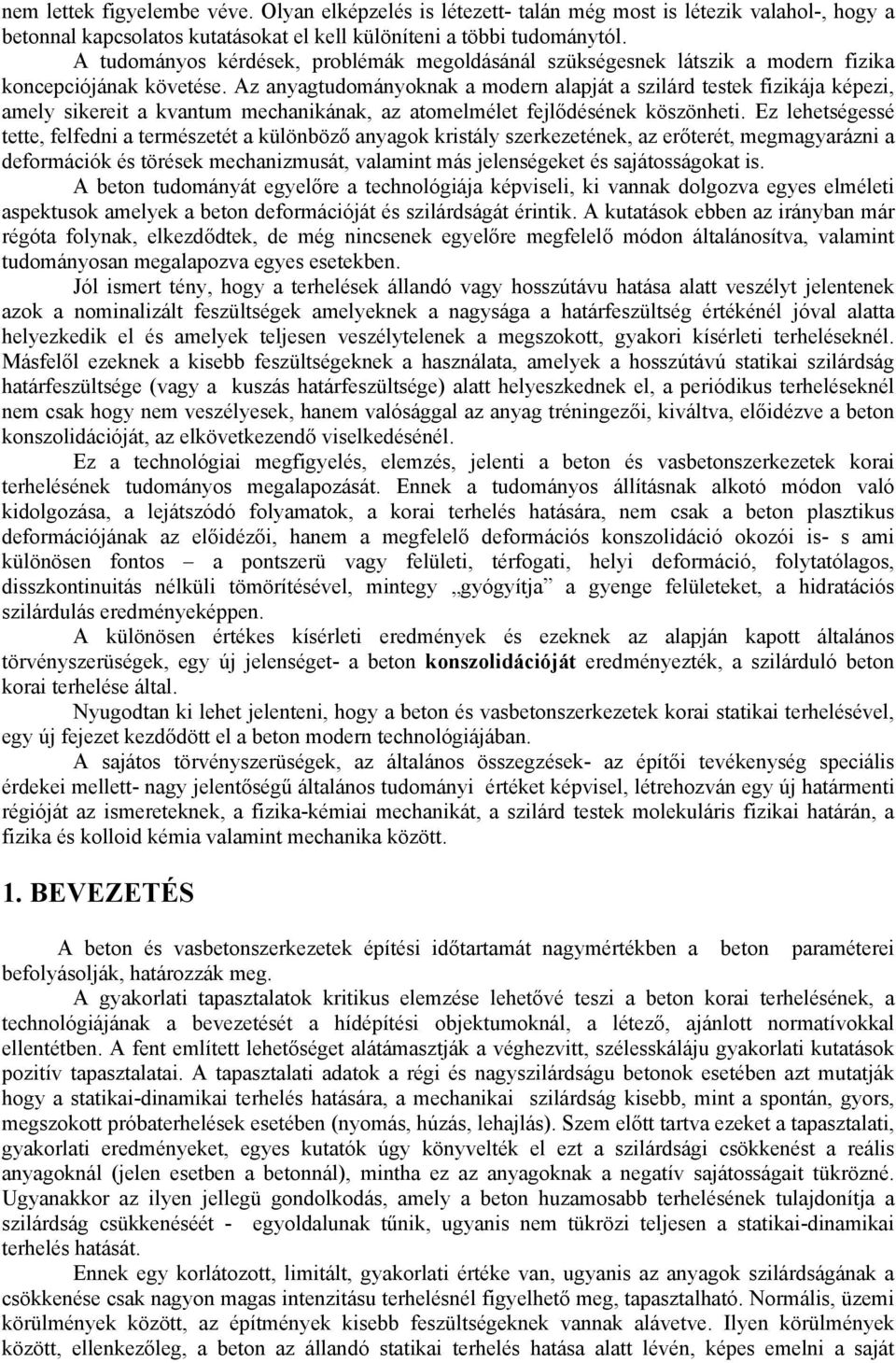 Az anyagtudományoknak a modern alapját a szilárd testek fizikája képezi, amely sikereit a kvantum mechanikának, az atomelmélet fejlődésének köszönheti.