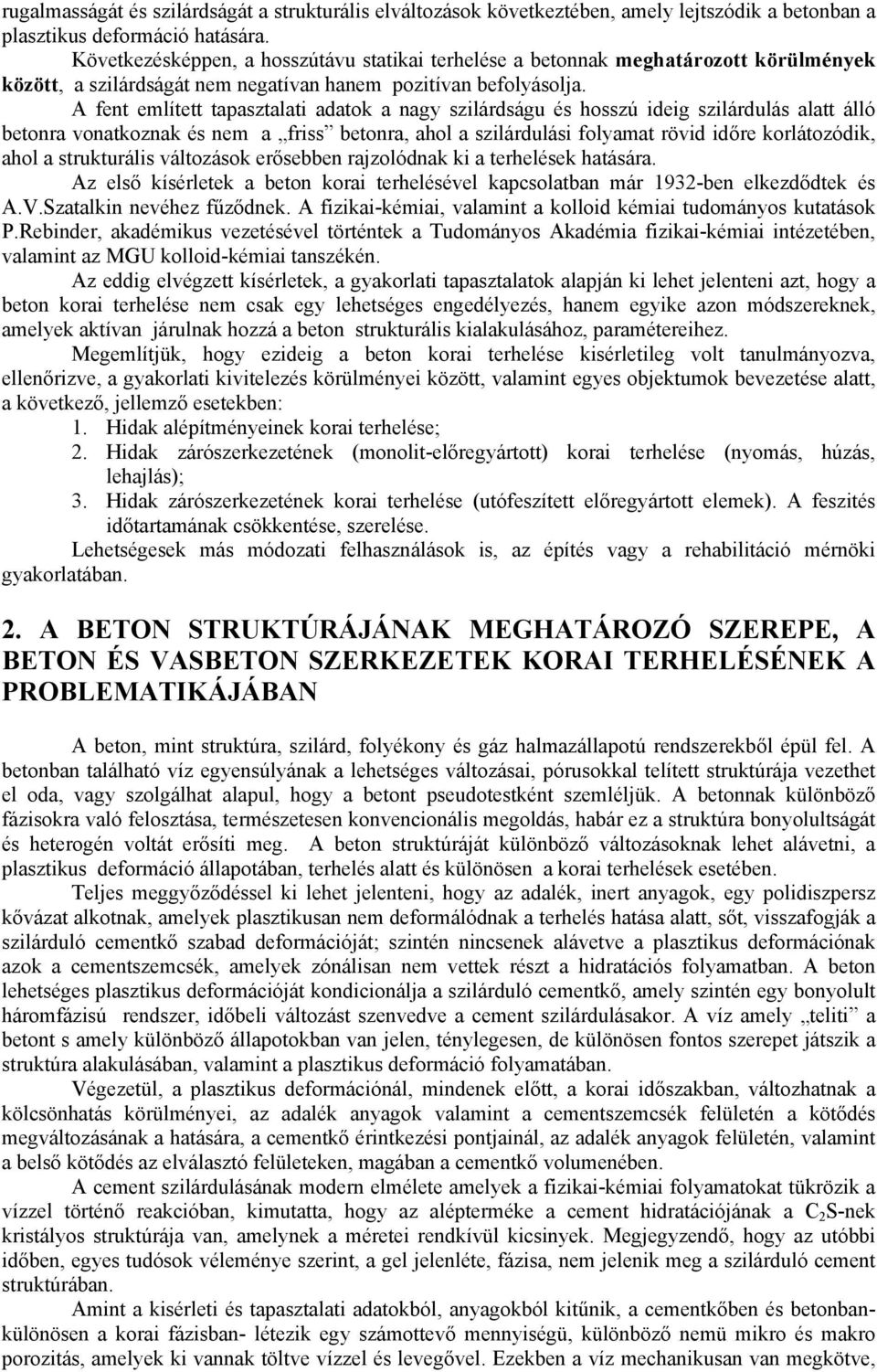 A fent említett tapasztalati adatok a nagy szilárdságu és hosszú ideig szilárdulás alatt álló betonra vonatkoznak és nem a friss betonra, ahol a szilárdulási folyamat rövid időre korlátozódik, ahol a