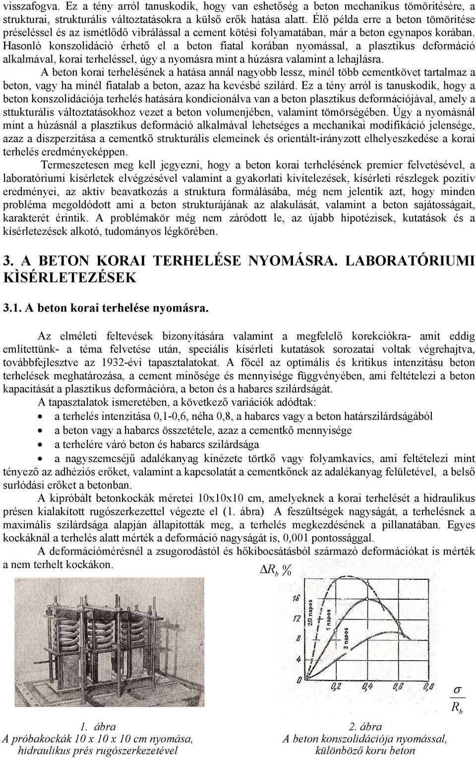 Hasonló konszolidáció érhető el a beton fiatal korában nyomással, a plasztikus deformáció alkalmával, korai terheléssel, úgy a nyomásra mint a húzásra valamint a lehajlásra.