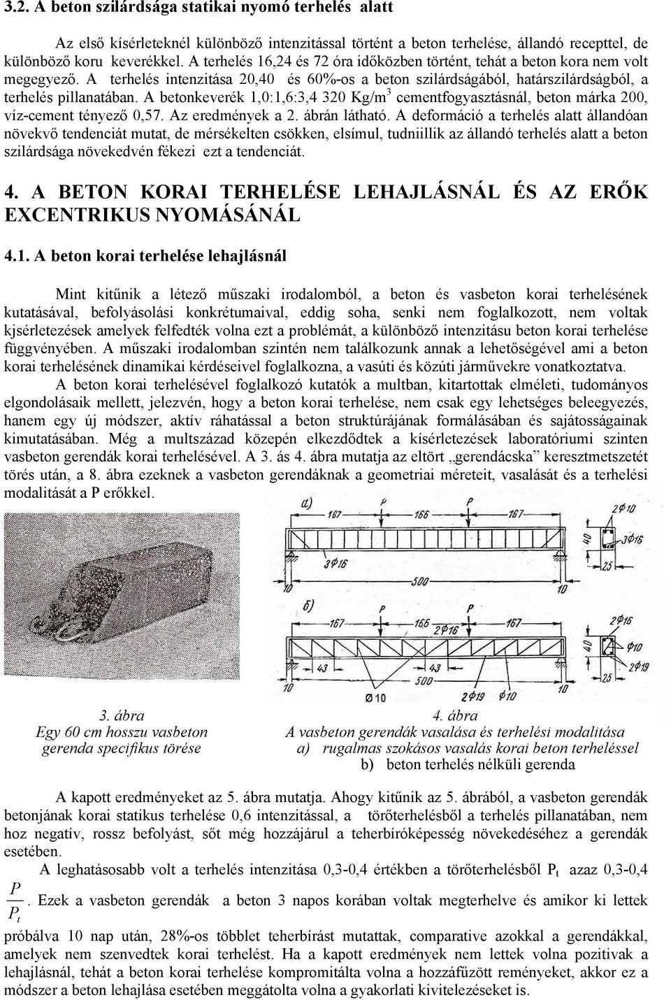 A betonkeverék 1,0:1,6:3,4 320 Kg/m 3 cementfogyasztásnál, beton márka 200, víz-cement tényező 0,57. Az eredmények a 2. ábrán látható.