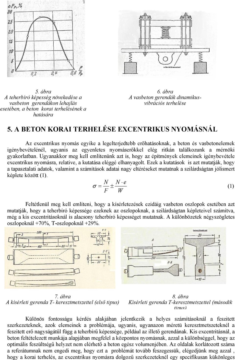 találkozunk a mérnöki gyakorlatban. Ugyanakkor meg kell említenünk azt is, hogy az építmények elemeinek igénybevétele excentrikus nyomásra, relative, a kutatása eléggé elhanyagolt.