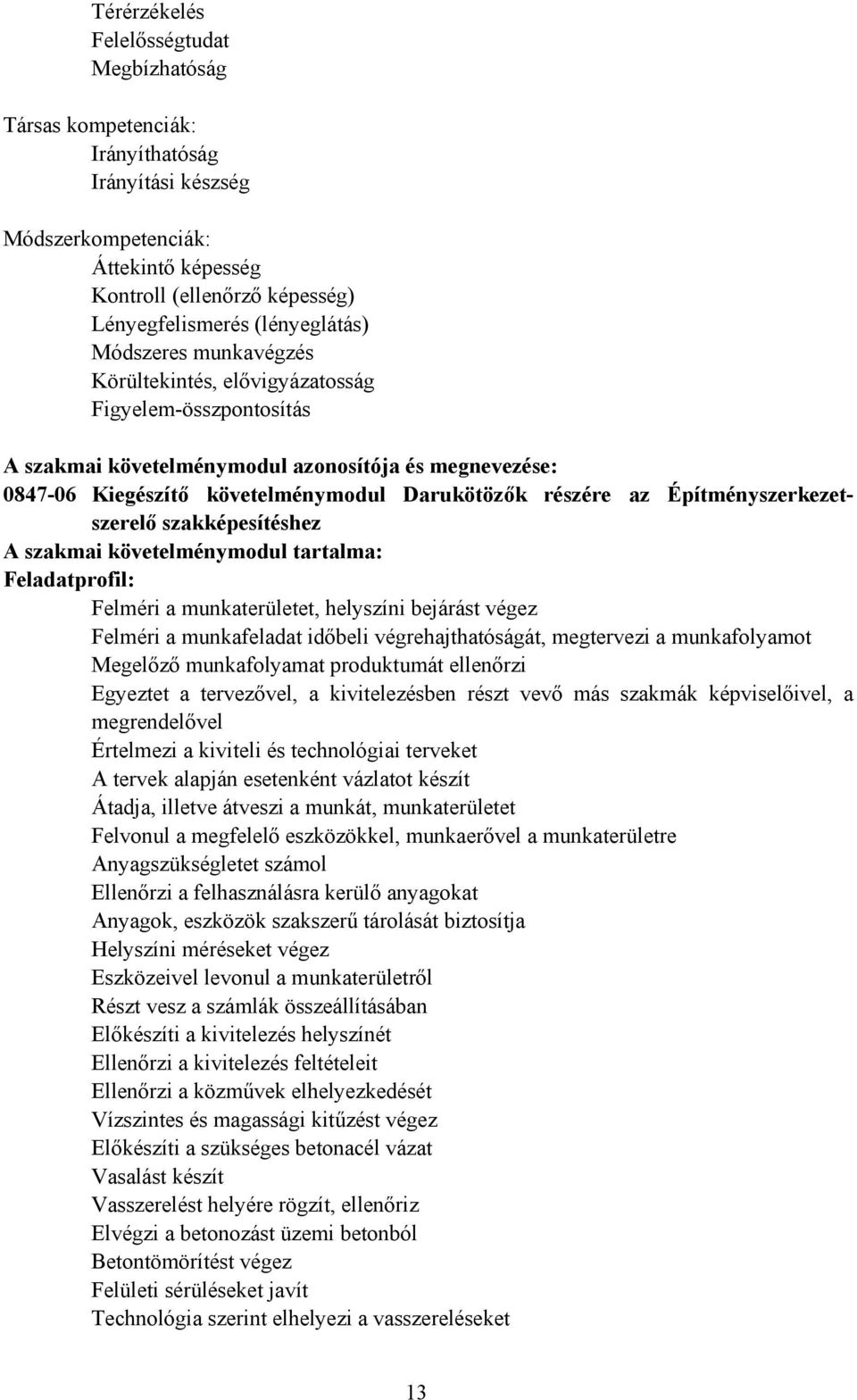 Építményszerkezetszerelő szakképesítéshez A szakmai követelménymodul tartalma: Feladatprofil: Felméri a munkaterületet, helyszíni bejárást végez Felméri a munkafeladat időbeli végrehajthatóságát,