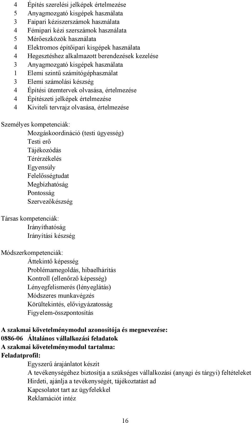 értelmezése 4 Építészeti jelképek értelmezése 4 Kiviteli tervrajz olvasása, értelmezése Személyes kompetenciák: Mozgáskoordináció (testi ügyesség) Testi erő Tájékozódás Térérzékelés Egyensúly