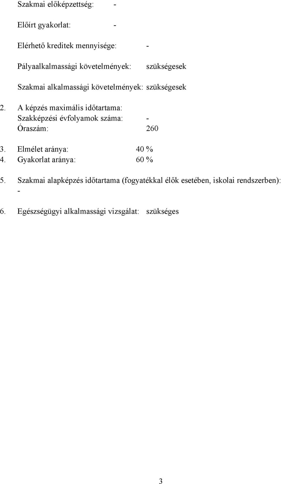 A képzés maximális időtartama: Szakképzési évfolyamok száma: - Óraszám: 260 3. Elmélet aránya: 40 % 4.