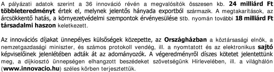 Az innovációs díjakat ünnepélyes külsőségek közepette, az Országházban a köztársasági elnök, a nemzetgazdasági miniszter, és számos protokoll vendég, ill.