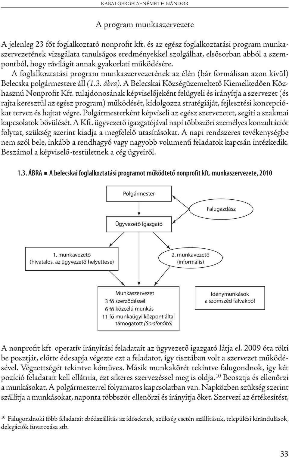 A foglalkoztatási program munkaszervezetének az élén (bár formálisan azon kívül) Belecska polgármestere áll (1.3. ábra). A Belecskai Községüzemeltető Kiemelkedően Közhasznú Nonprofit Kft.