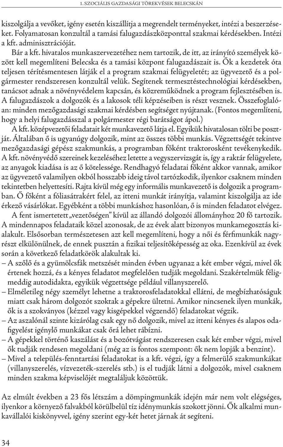 hivatalos munkaszervezetéhez nem tartozik, de itt, az irányító személyek között kell megemlíteni Belecska és a tamási központ falugazdászait is.