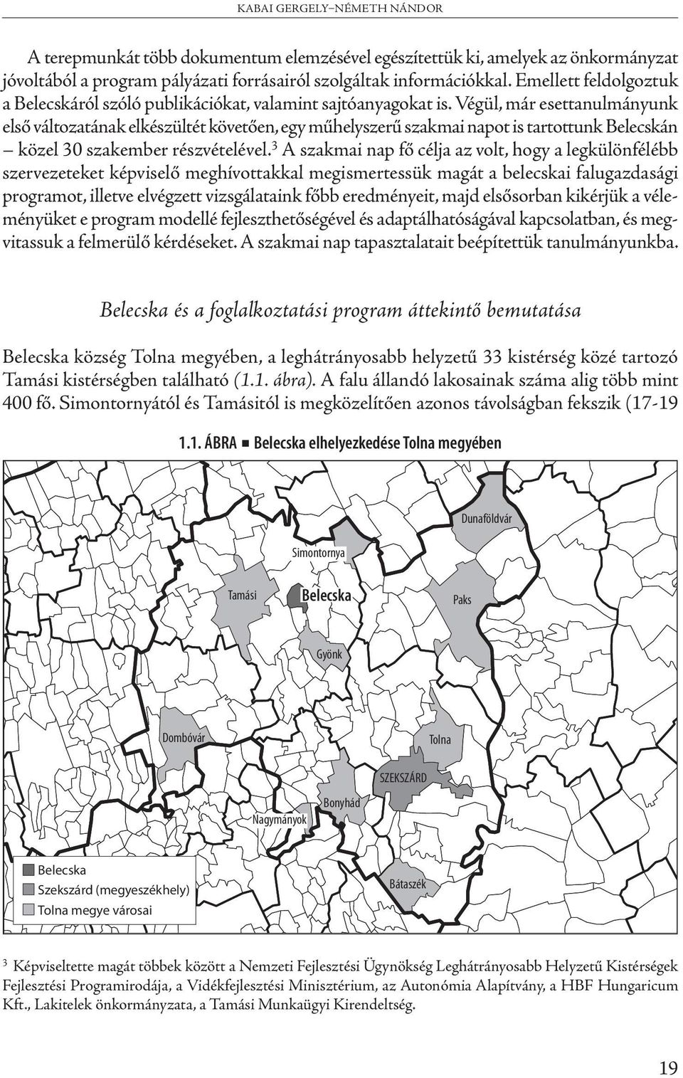 Végül, már esettanulmányunk első változatának elkészültét követően, egy műhelyszerű szakmai napot is tartottunk Belecskán közel 30 szakember részvételével.