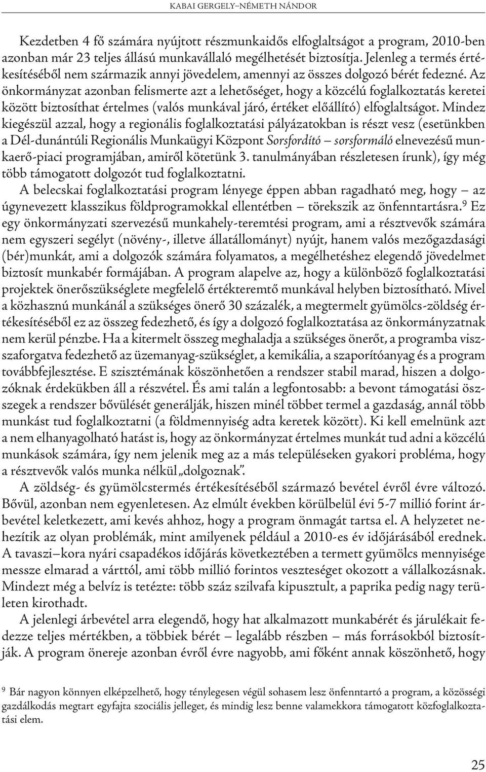 Az önkormányzat azonban felismerte azt a lehetőséget, hogy a közcélú foglalkoztatás keretei között biztosíthat értelmes (valós munkával járó, értéket előállító) elfoglaltságot.