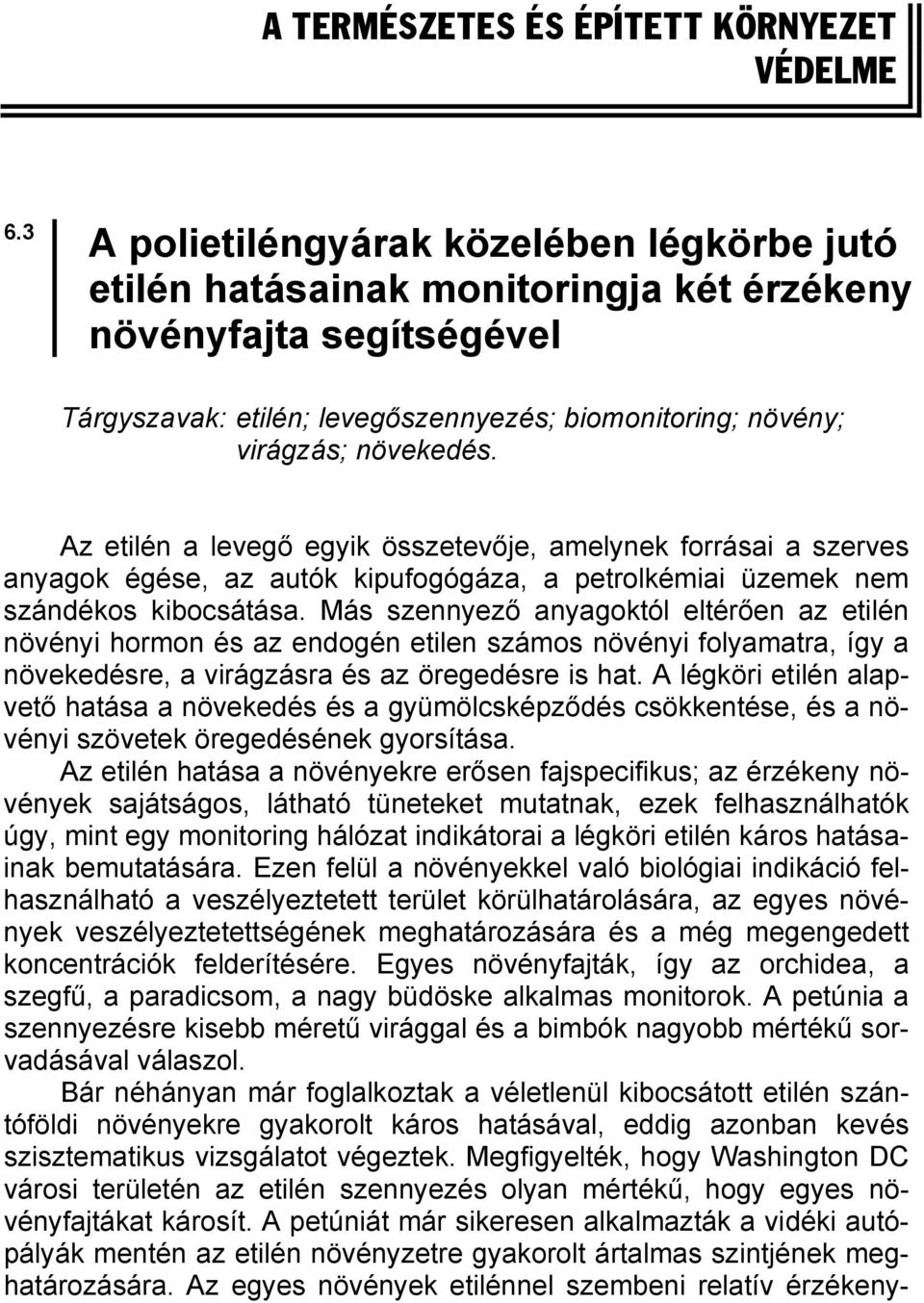 Az etilén a levegő egyik összetevője, amelynek forrásai a szerves anyagok égése, az autók kipufogógáza, a petrolkémiai üzemek nem szándékos kibocsátása.