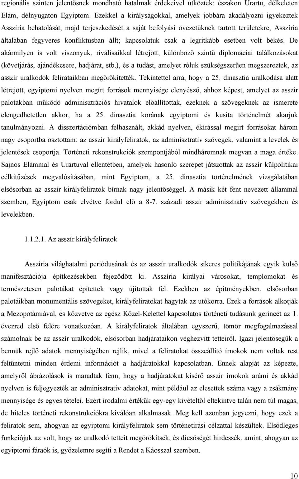 konfliktusban állt; kapcsolatuk csak a legritkább esetben volt békés.