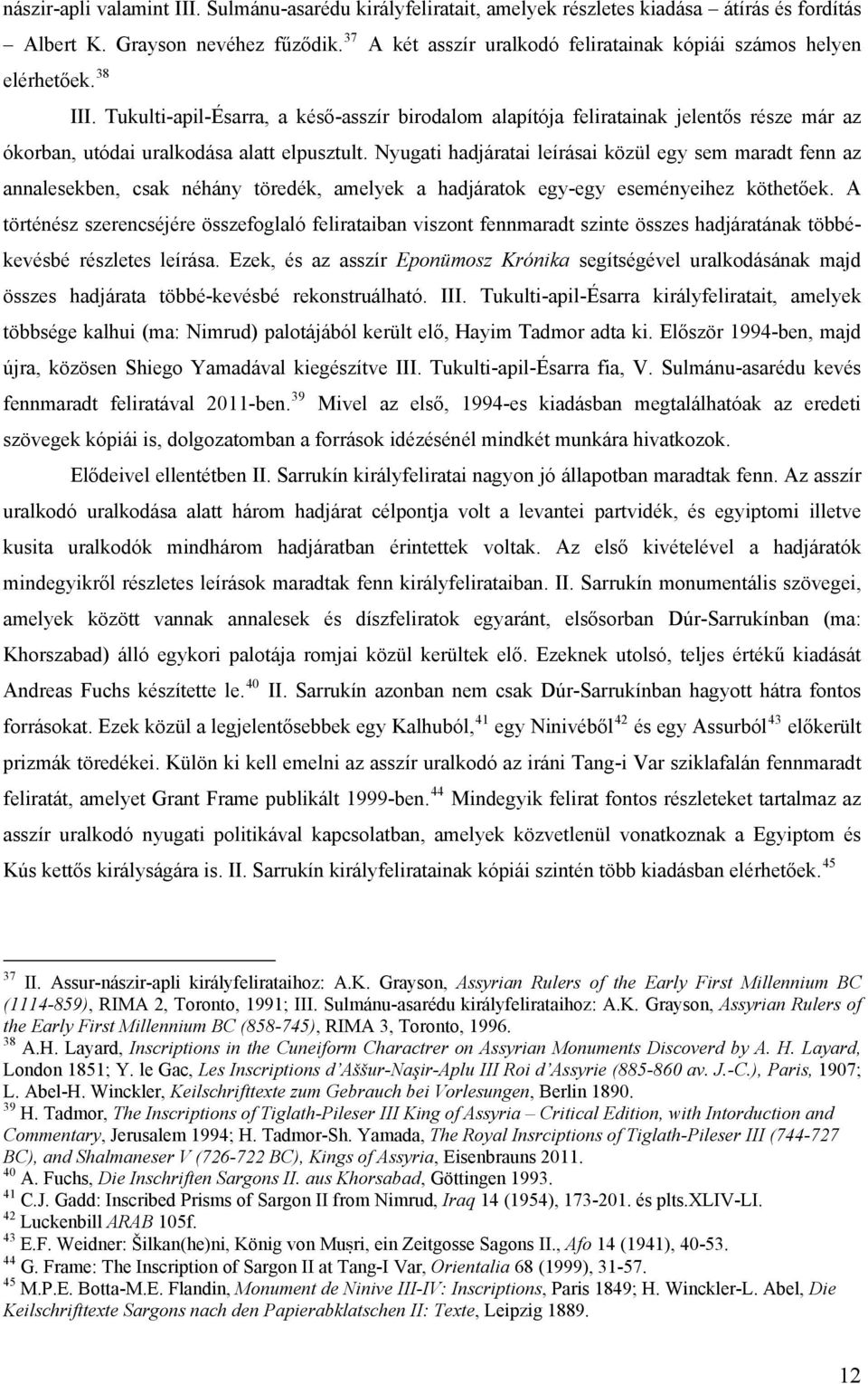 Tukulti-apil-Ésarra, a késő-asszír birodalom alapítója feliratainak jelentős része már az ókorban, utódai uralkodása alatt elpusztult.